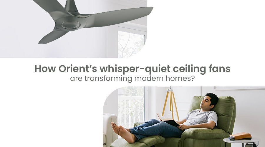 How Orient’s Ceiling Fans Transform Modern Homes