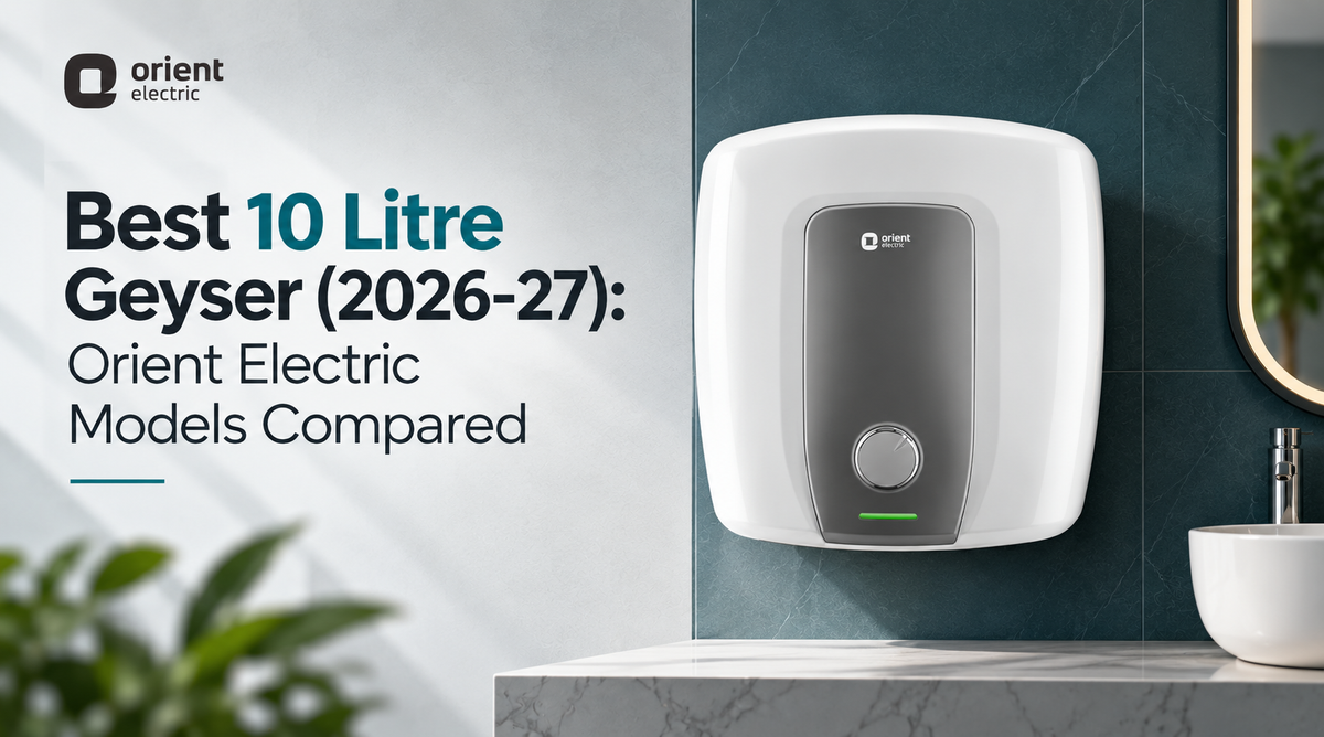 Best 10 Litre Geyser (2026-27): Orient Electric Models Compared