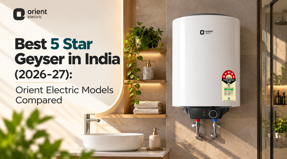 Best 5 Star Geyser in India (2026-27): Orient Electric Models Compared