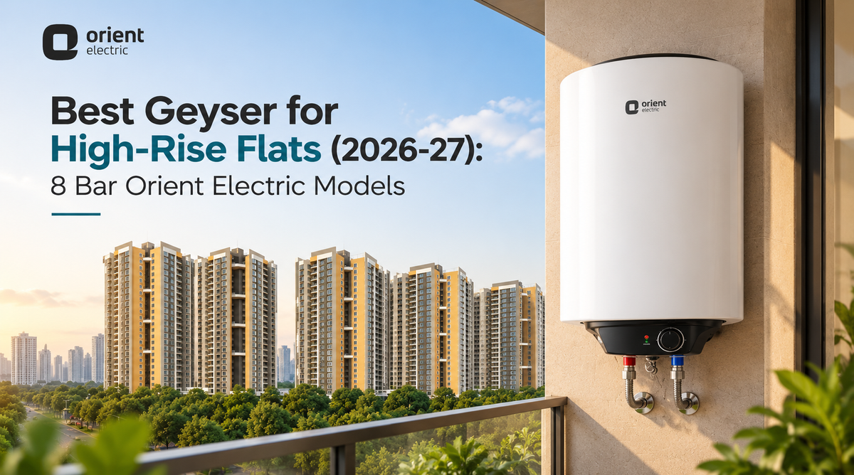 Best Geyser for High-Rise Flats (2026-27): 8 Bar Orient Electric Models