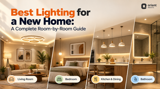 Best Lighting for a New Home: A Complete Room-by-Room Orient Electric Guide