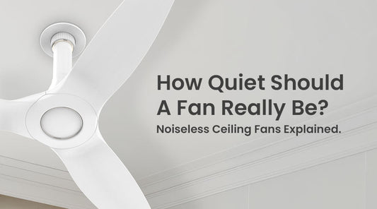 Noiseless Ceiling Fans Explained: How Quiet Should a Fan Really Be?