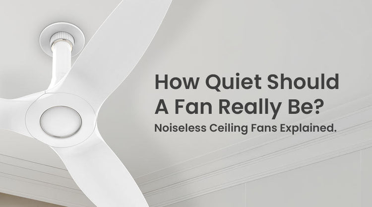 Noiseless Ceiling Fans Explained: How Quiet Should a Fan Really Be?