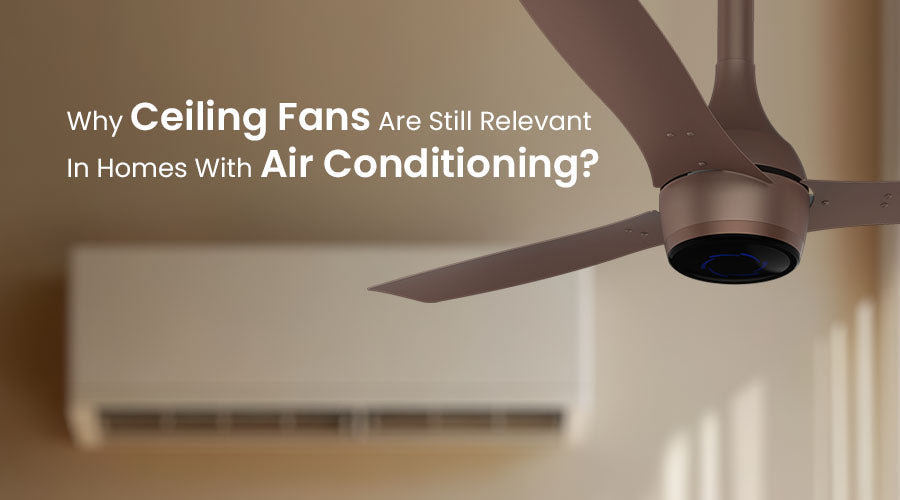 Why Ceiling Fans Are Still Relevant in Homes with Air Conditioning
