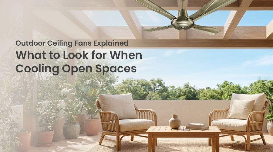 Outdoor Ceiling Fans Explained: What to Look for When Cooling Balconies and Open Spaces