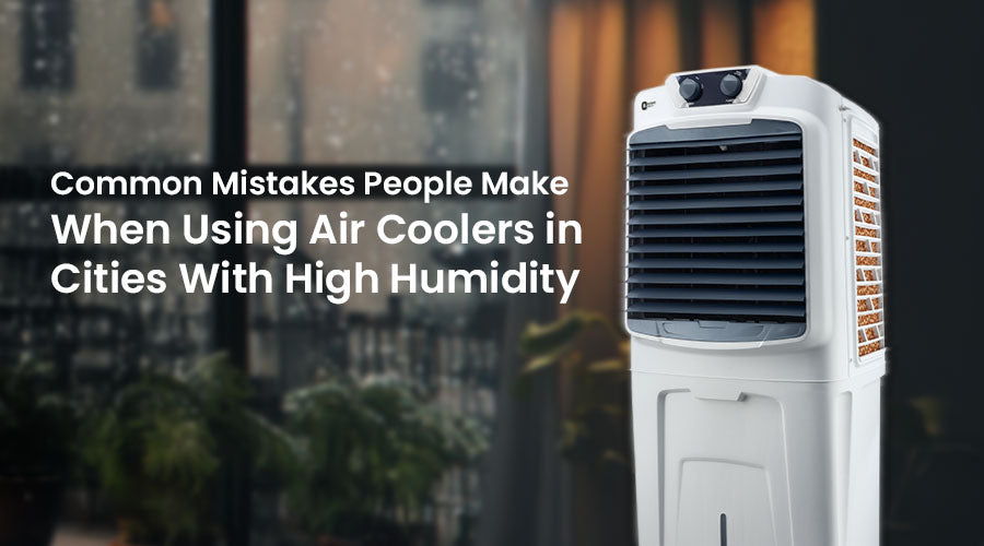 Common Air Cooler Mistakes People Make in Cities With High Humidity