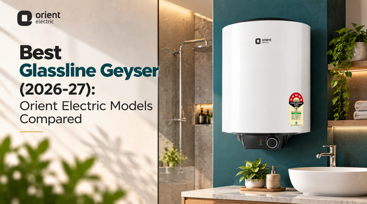 Best Glassline Geyser (2026-27): Orient Electric Models Compared