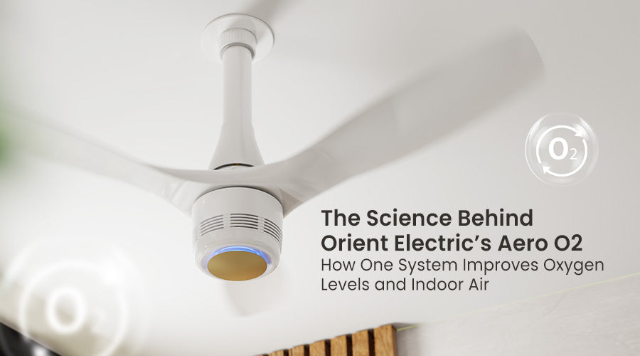 The Science Behind Orient Electric’s Aero O2: How One System Improves Oxygen Levels and Indoor Air